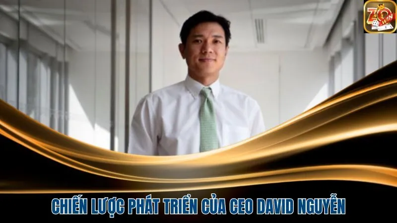 Chiến lược phát triển mà CEO David Nguyễn đặt ra