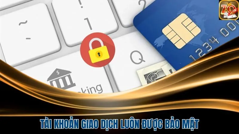Tài khoản giao dịch luôn được bảo mật